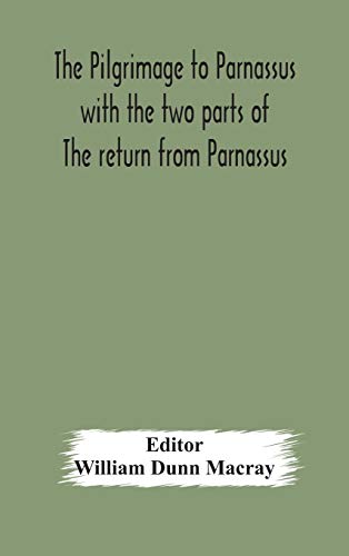 The Pilgrimage To Parnassus With The Two Parts Of The Return From Parnassus. Three Comedies Performed In St. John'S College, Cambridge, A.D. 1597-1601.