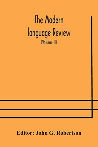 The Modern Language Review; A Quarterly Journal Devoted To The Study Of Medieval And Modern Literature And Philology (Volume Ii)