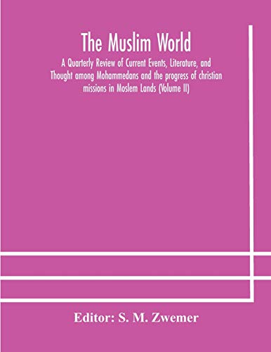 The Muslim World; A Quarterly Review Of Current Events, Literature, And Thought Among Mohammedans And The Progress Of Christian Missions In Moslem Lands (Volume Ii)
