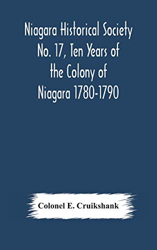 Niagara Historical Society No. 17, Ten Years Of The Colony Of Niagara 1780-1790