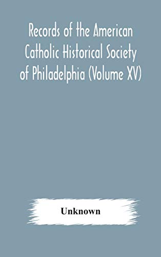 Records Of The American Catholic Historical Society Of Philadelphia (Volume Xv)