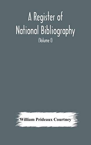 A Register Of National Bibliography, With A Selection Of The Chief Bibliographical Books And Articles Printed In Other Countries (Volume I)