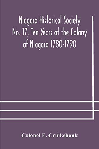 Niagara Historical Society No. 17, Ten Years Of The Colony Of Niagara 1780-1790