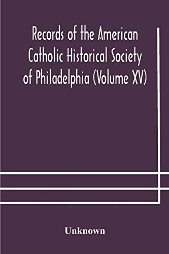 Records Of The American Catholic Historical Society Of Philadelphia (Volume Xv)