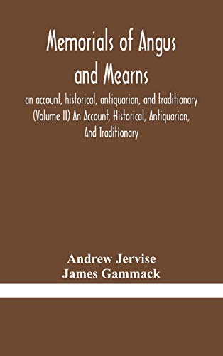 Memorials Of Angus And Mearns, An Account, Historical, Antiquarian, And Traditionary (Volume Ii) An Account, Historical, Antiquarian, And Traditionary