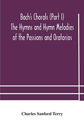 Bach'S Chorals (Part I) The Hymns And Hymn Melodies Of The Passions And Oratorios