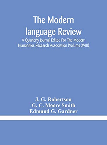 The Modern Language Review; A Quarterly Journal Edited For The Modern Humanities Research Association (Volume Xviii)