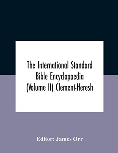 The International standard Bible encyclopaedia (Volume II) Clement-Heresh