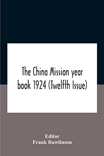 The China mission year book 1924 (Twelfth Issue) Issued under arrangement of the Christian Literature Society for China and the National Christian Council Under the direction of the following Editorial Committee appointed by the National Christian Council