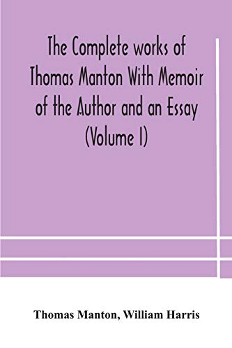 The Complete Works Of Thomas Manton With Memoir Of The Author And An Essay (Volume I)