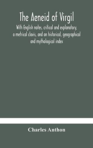 The Aeneid Of Virgil. With English Notes, Critical And Explanatory, A Metrical Clavis, And An Historical, Geographical And Mythological Index