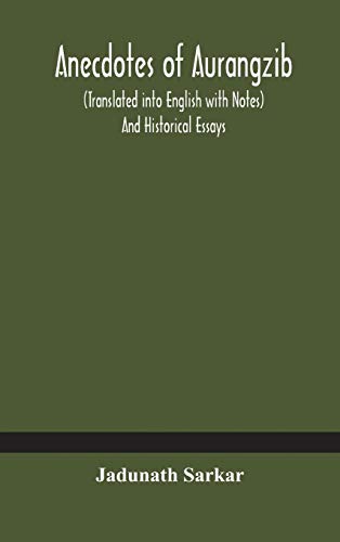 Anecdotes Of Aurangzib (Translated Into English With Notes) And Historical Essays