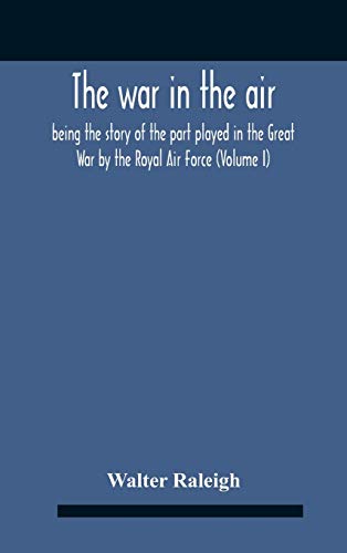 The War In The Air; Being The Story Of The Part Played In The Great War By The Royal Air Force (Volume I)