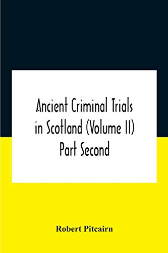 Ancient criminal trials in Scotland (Volume II) Part Second