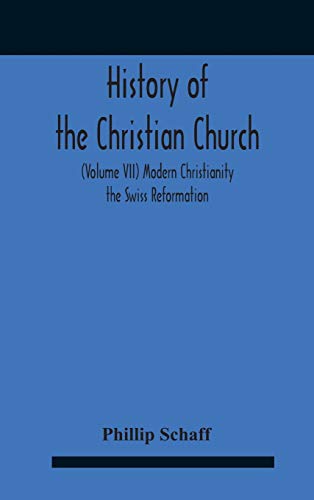 History Of The Christian Church (Volume Vii) Modern Christianity The Swiss Reformation
