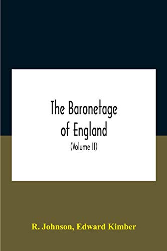 The baronetage of England, containing a genealogical and historical account of all the English baronets now existing, with their descents, marriages, and memorable actions both in war and peace. Collected from authentic manuscripts, records, old wills, ou