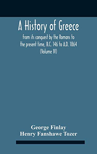A History Of Greece, From Its Conquest By The Romans To The Present Time, B.C. 146 To A.D. 1864 (Volume Iv)