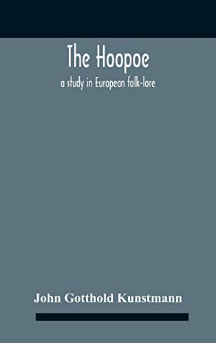 The Hoopoe, A Study In European Folk-Lore A Dissertation Submitted To The Faculty Of The Division Of The Humanities In Candidacy For The Degree Of Doctor Of Philosophy Department Of Germanic Languages And Literatures 1938