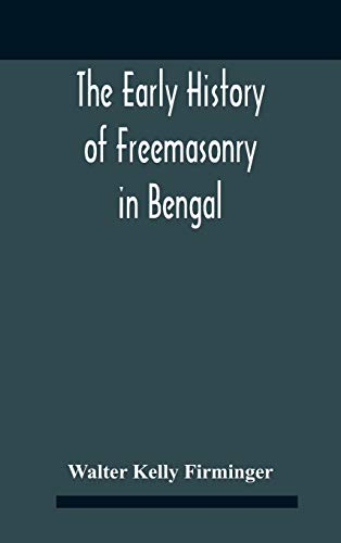 The Early History Of Freemasonry In Bengal And The Punjab With Which Is Incorporated The Early History Of Freemasonry In Bengal By Andrew D'Cruz