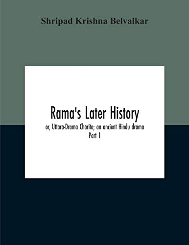 Rama'S Later History; Or, Uttara-Drama Charita; An Ancient Hindu Drama. Critically Edited In The Original Sanskrit And Prakrit With An Introd. And English Translation And Notes And Variants, Etc. Part 1