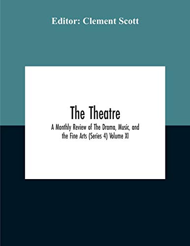 The Theatre; A Monthly Review Of The Drama, Music, And The Fine Arts (Series 4) Volume Xi