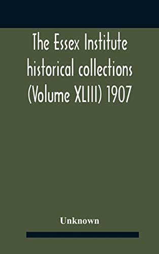 The Essex Institute Historical Collections (Volume Xliii) 1907