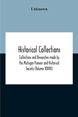 Historical Collections; Collections And Researches Made By The Michigan Pioneer And Historical Society (Volume Xxviii)