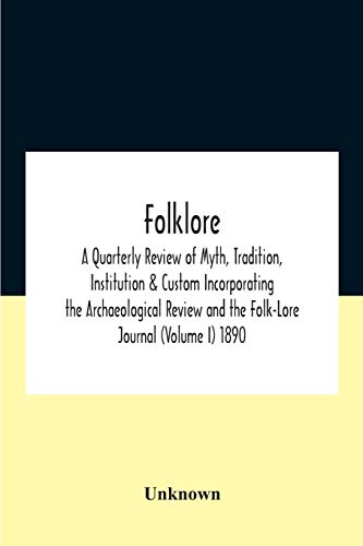 Folklore; A Quarterly Review Of Myth, Tradition, Institution & Custom Incorporating The Archaeological Review And The Folk-Lore Journal (Volume I) 1890