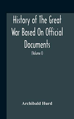 History Of The Great War Based On Official Documents By Direction Of The Historical Section Of The Committee Of Imperial Defence The Merchant Navy (Volume I)