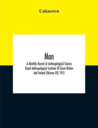 Man; A Monthly Record Of Anthropological Science Royal Anthropological Institute Of Great Britain And Ireland (Volume Xv) 1915
