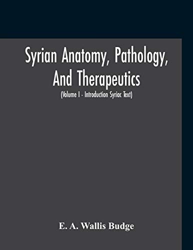 Syrian Anatomy, Pathology, And Therapeutics; Or, 'The Book Of Medicines', The Syriac Text; Edited From A Rare Manuscript With An English Translation, Etc (Volume I - Volume I - Introduction Syriac Text)