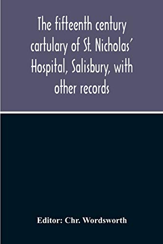 The Fifteenth Century Cartulary Of St. Nicholas' Hospital, Salisbury, With Other Records