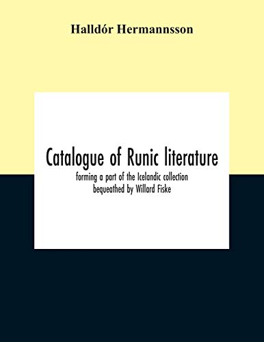 Catalogue Of Runic Literature, Forming A Part Of The Icelandic Collection Bequeathed By Willard Fiske