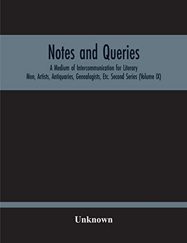 Notes And Queries; A Medium Of Intercommunication For Literary Men, Artists, Antiquaries, Genealogists, Etc. Second Series (Volume Ix)