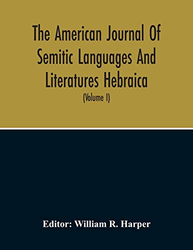 The American Journal Of Semitic Languages And Literatures Hebraica; A Quarterly Journal In The Interests Of Hebrew Study (Volume I)