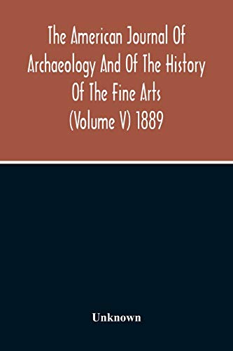 The American Journal Of Archaeology And Of The History Of The Fine Arts (Volume V) 1889