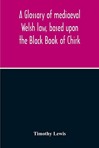 A Glossary Of Mediaeval Welsh Law, Based Upon The Black Book Of Chirk