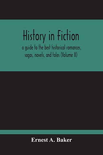 History In Fiction; A Guide To The Best Historical Romances, Sagas, Novels, And Tales (Volume Ii)