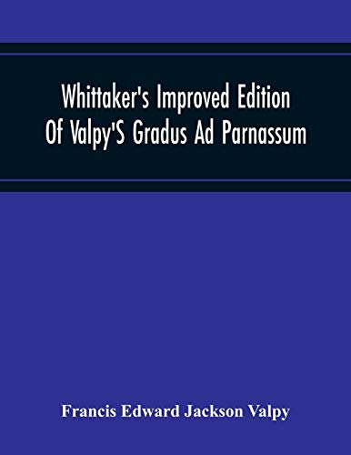 Whittaker'S Improved Edition Of Valpy'S Gradus Ad Parnassum. Greatly Amended And Enlarged With Many Thousand New Articles