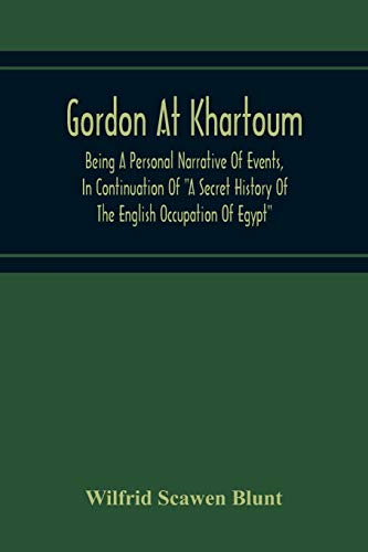 Gordon At Khartoum; Being A Personal Narrative Of Events, In Continuation Of 'A Secret History Of The English Occupation Of Egypt'