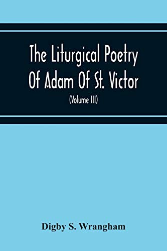 The Liturgical Poetry Of Adam Of St. Victor; From The Text Of Gauthier. With Translations In The Original Meters And Short Explanatory Notes (Volume Iii)