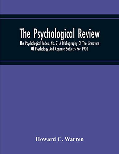 The Psychological Review; The Psychological Index, No. 7; A Bibliography Of The Literature Of Psychology And Cognate Subjects For 1900