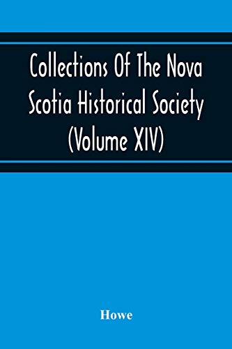 Collections Of The Nova Scotia Historical Society (Volume Xiv) 'Wise Nation Preserves Its Records, Gathers Up Its Muniments, Decorates The Tombs Of Its Illustrious Dead, Repairs Its Great Public Structures, And Fosters National Pride And Love Of Country,