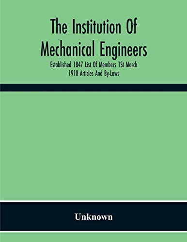 The Institution Of Mechanical Engineers Established 1847 List Of Members 1St March 1910 Articles And By-Laws