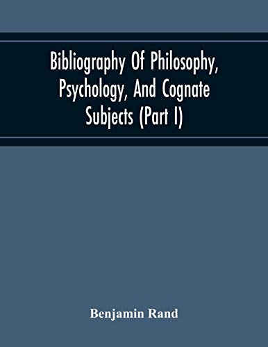Bibliography Of Philosophy, Psychology, And Cognate Subjects (Part I)