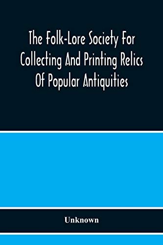 The Folk-Lore Society For Collecting And Printing Relics Of Popular Antiquities