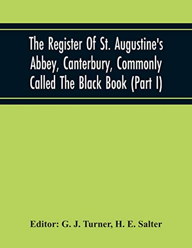 The Register Of St. Augustine'S Abbey, Canterbury, Commonly Called The Black Book (Part I)