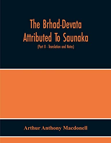 The Brhad-Devata Attributed To Saunaka A Summary Of The Deities And Myths Of The Rig-Veda Critically Edited In The Original Sanskrit With An Introduction And Seven Appendices, And Translated Into English With Critical And Illustrative Notes (Part Ii - Tra