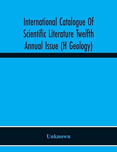 International Catalogue Of Scientific Literature Twelfth Annual Issue (H Geology)