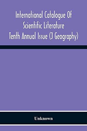 International Catalogue Of Scientific Literature; Tenth Annual Issue (J Geography)